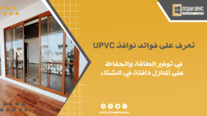 تعرف على فوائد نوافذ UPVC في توفير الطاقة والحفاظ على المنازل دافئة في الشتاء