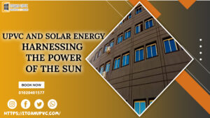 UPVC and Solar Energy: Harnessing the Power of the Sun