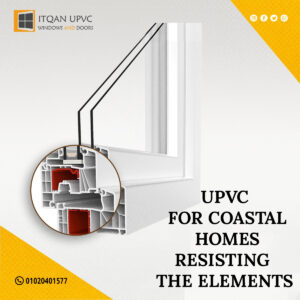 UPVC for Coastal Homes: Resisting the Elements