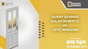 Sunny Savings: Solar Benefits of UPVC Windows 