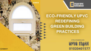  Eco-Friendly UPVC: Redefining Green Building Practices 