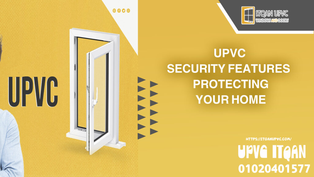 UPVC Security Features: Protecting Your Home 